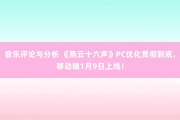 音乐评论与分析 《燕云十六声》PC优化贯彻到底，移动端1月9日上线！