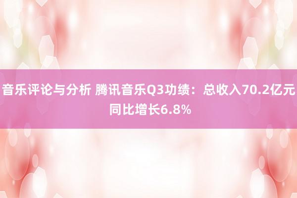 音乐评论与分析 腾讯音乐Q3功绩：总收入70.2亿元 同比增长6.8%